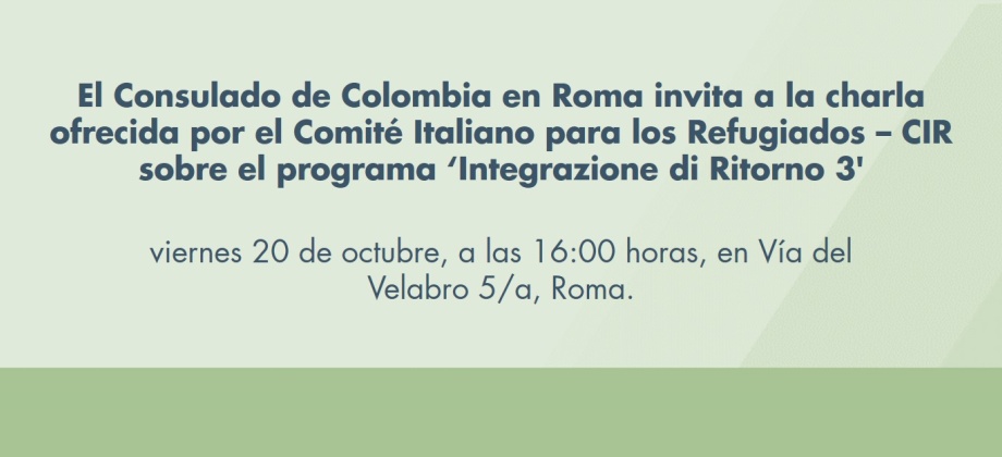 El Consulado de Colombia en Roma invita a la charla ofrecida por el Comité Italiano para los Refugiados – CIR sobre el programa ‘Integrazione di Ritorno 3'
