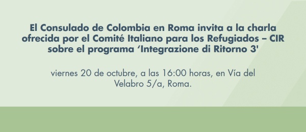 El Consulado de Colombia en Roma invita a la charla ofrecida por el Comité Italiano para los Refugiados – CIR sobre el programa ‘Integrazione di Ritorno 3'