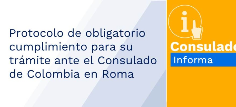 Protocolo de obligatorio cumplimiento para su trámite ante el Consulado de Colombia en Roma