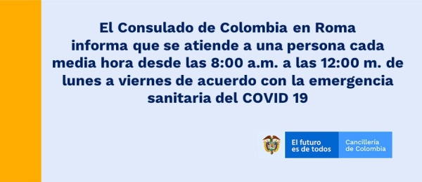 El Consulado de Colombia en Roma informa que se atiende a una persona cada media hora desde las 8:00 a.m. a las 12:00 m. de lunes a viernes de acuerdo con la emergencia sanitaria