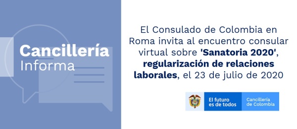 El Consulado de Colombia en Roma invita al encuentro consular virtual sobre 'Sanatoria 2020', regularización de relaciones laborales, el 23 de julio de 2020